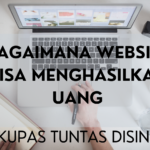 Bagaimana Website Bisa Menghasilkan Uang, Kupas Tuntas Disini!