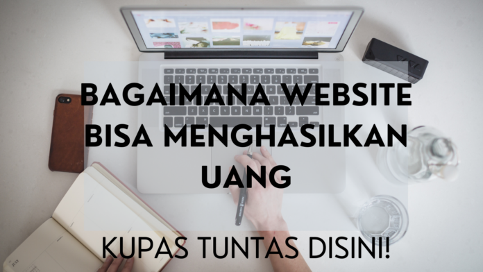 Bagaimana Website Bisa Menghasilkan Uang, Kupas Tuntas Disini!